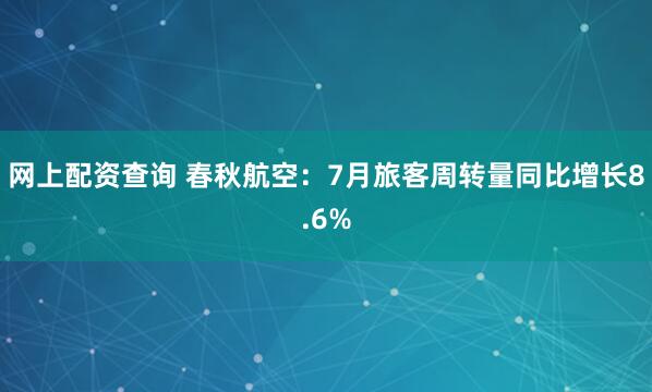 网上配资查询 春秋航空：7月旅客周转量同比增长8.6%