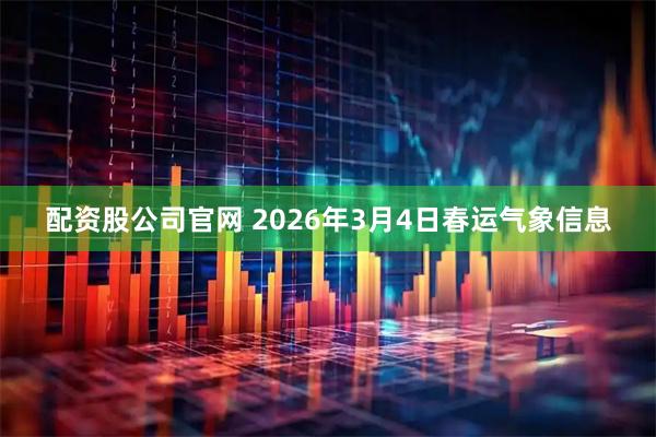 配资股公司官网 2026年3月4日春运气象信息