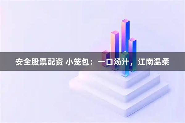 安全股票配资 小笼包:一口汤汁,江南温柔
